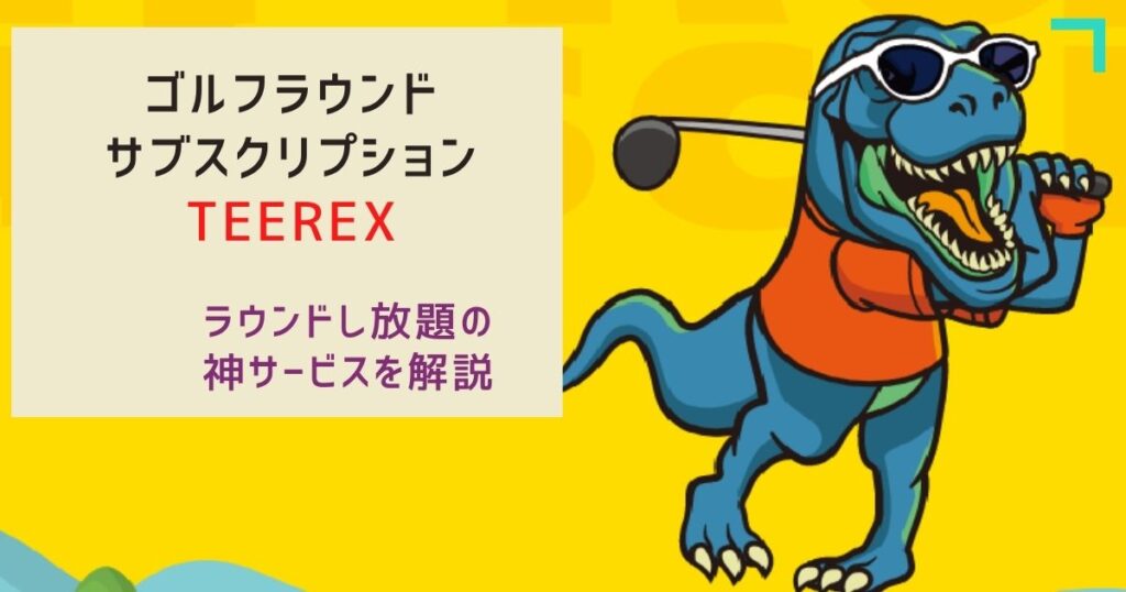 【月額制開始】ゴルフラウンドし放題！ゴルフ界初サブスク「TeeRex」を徹底解説！