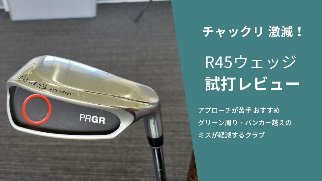 プロギアR45ウェッジ試打評価！ズルいほど寄る1：1で上げて転がすアプローチクラブ